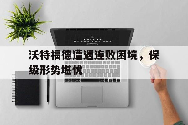 博彩评级网-沃特福德主力球员名单